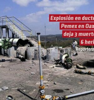 Una explosión en un ducto de Pemex en Oaxaca deja tres fallecidos y seis heridos