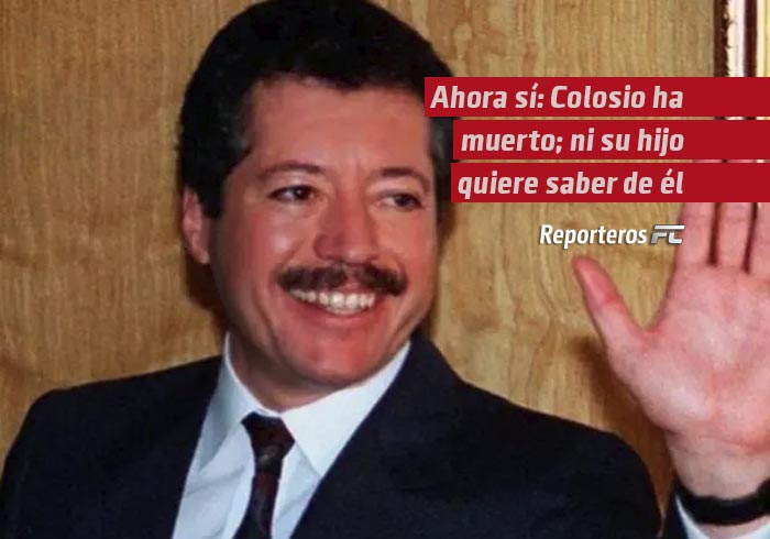 Ahora sí: Colosio ha muerto; ni su hijo quiere saber de él