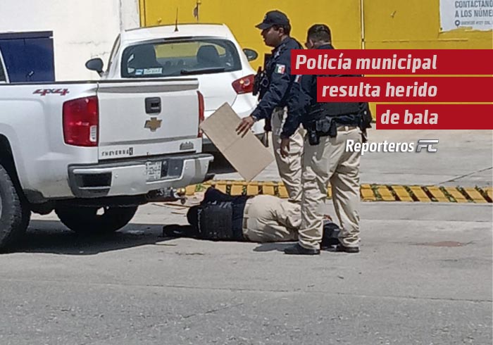 Policía municipal resulta herido de bala tras enfrentamiento con presuntos asaltantes