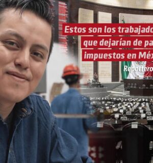 Estos son los trabajadores que dejarían de pagar impuestos en México