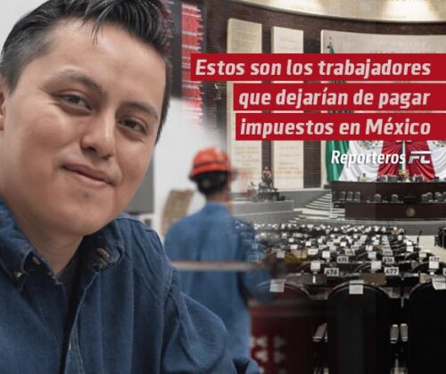 Estos son los trabajadores que dejarían de pagar impuestos en México