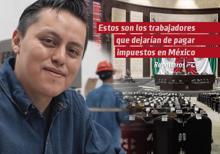 Estos son los trabajadores que dejarían de pagar impuestos en México
