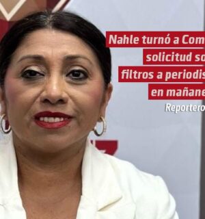 Nahle turnó a Comunicación Social solicitud sobre filtros a periodistas en mañaneras