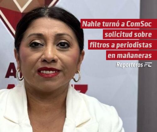 Nahle turnó a Comunicación Social solicitud sobre filtros a periodistas en mañaneras