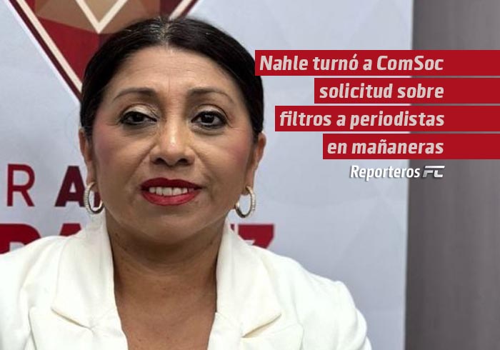 Nahle turnó a Comunicación Social solicitud sobre filtros a periodistas en mañaneras