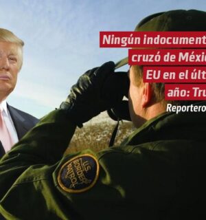 Ningún indocumentado cruzó de México a EU en el último año: Trump