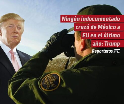 Ningún indocumentado cruzó de México a EU en el último año: Trump
