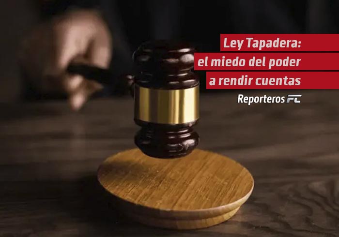 Ley Tapadera: el miedo del poder a rendir cuentas
