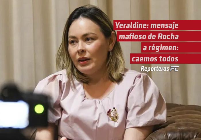 Yeraldine: mensaje mafioso de Rocha a régimen: caemos todos