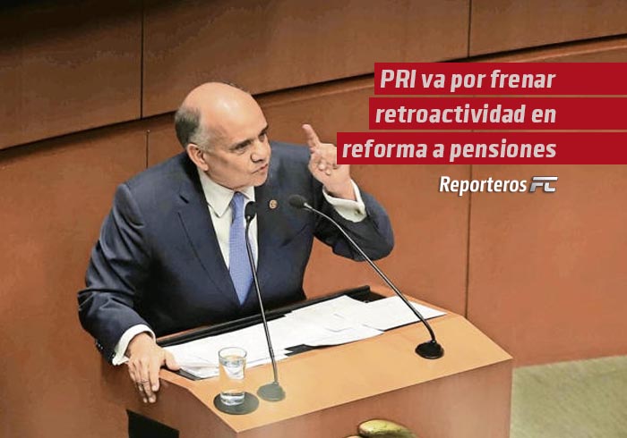 PRI va por frenar retroactividad en reforma a pensiones