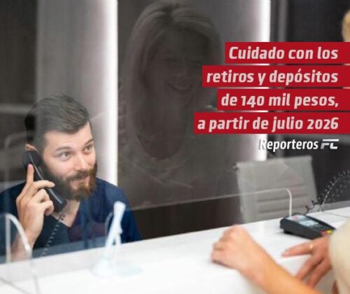 Esto pasará con los retiros y depósitos de 140 mil pesos a partir del 1 de julio