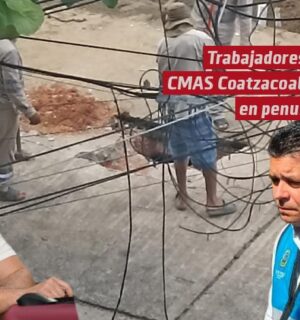 Trabajadores de CMAS Coatzacoalcos en penurias