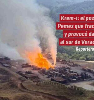 Krem-1: el pozo de Pemex que fracasó y provocó daños a habitantes de la sierra sur de Veracruz