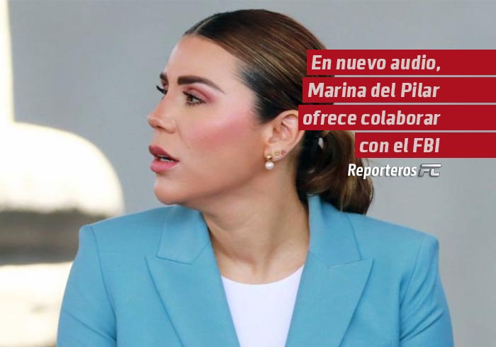 En nuevo audio, Marina del Pilar ofrece colaborar con el FBI