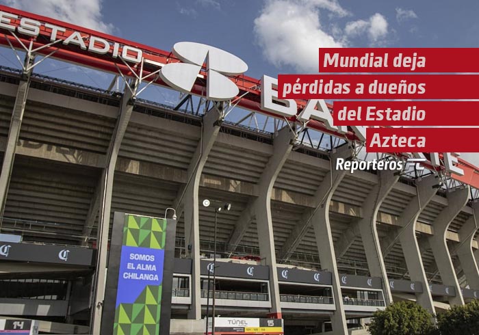 El Mundial deja una pérdida estimada de 47 millones de dólares para el dueño del Estadio Azteca