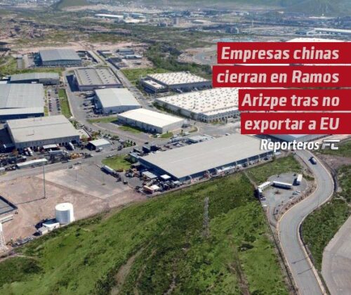 Empresas chinas cierran en Ramos Arizpe tras no exportar productos a EU
