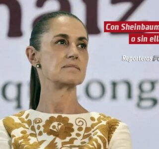 Con Sheinbaum, o sin ella