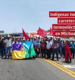 Indígenas toman carreteras y termoeléctrica en Michoacán