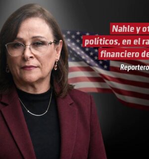 Nahle y otros políticos, en el radar financiero de EU